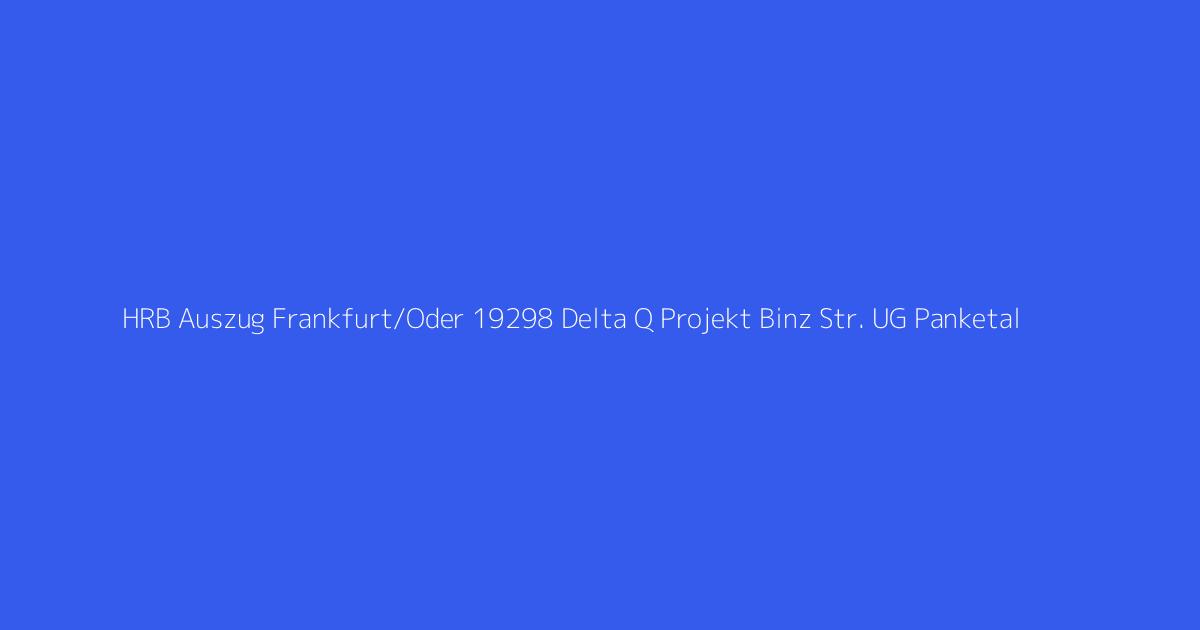 HRB Auszug Frankfurt/Oder 19298 Delta Q Projekt Binz Str. UG Panketal